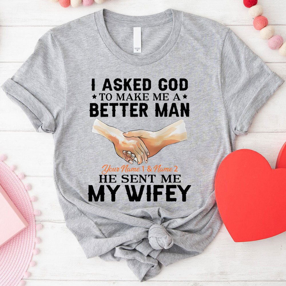Personalized I Ask God To Make & Send Me A Better Man He Sent Me My Wife & Hubby Christian Couple T-shirt