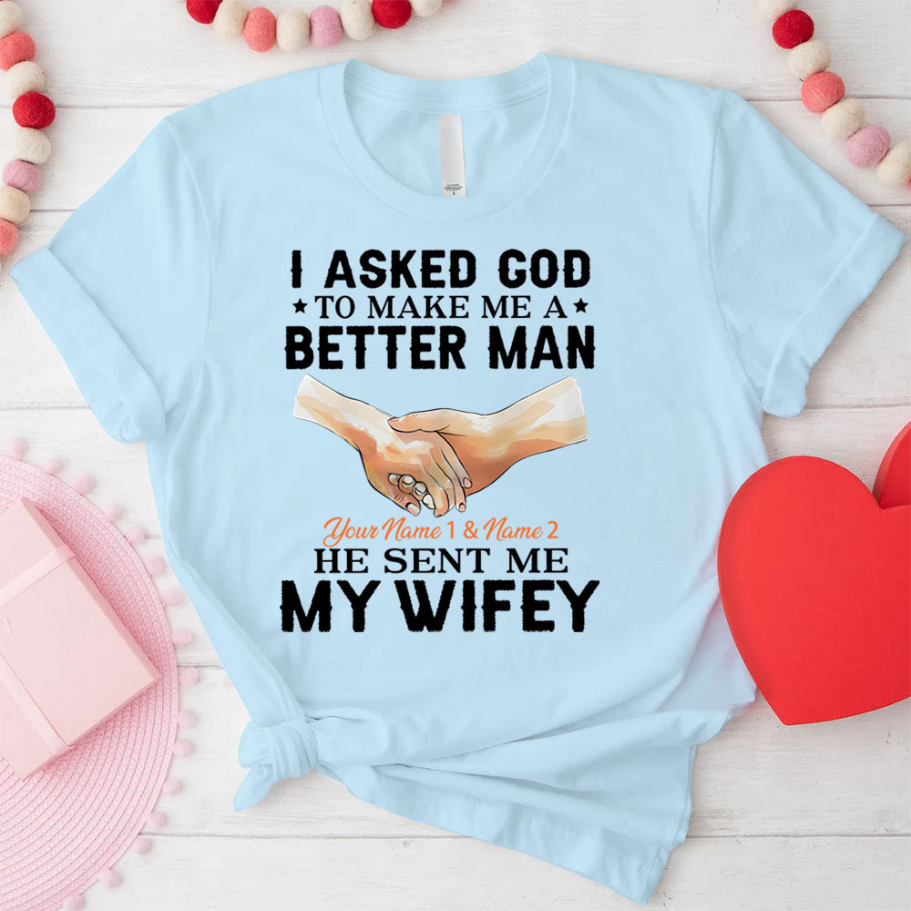 Personalized I Ask God To Make & Send Me A Better Man He Sent Me My Wife & Hubby Christian Couple T-shirt