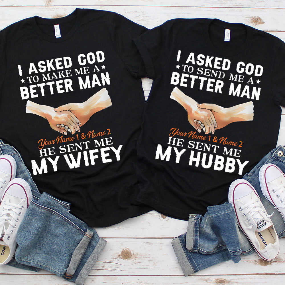 Personalized I Ask God To Make & Send Me A Better Man He Sent Me My Wife & Hubby Christian Couple T-shirt