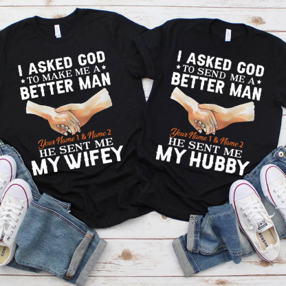 Personalized I Ask God To Make & Send Me A Better Man He Sent Me My Wife & Hubby Christian Couple T-shirt