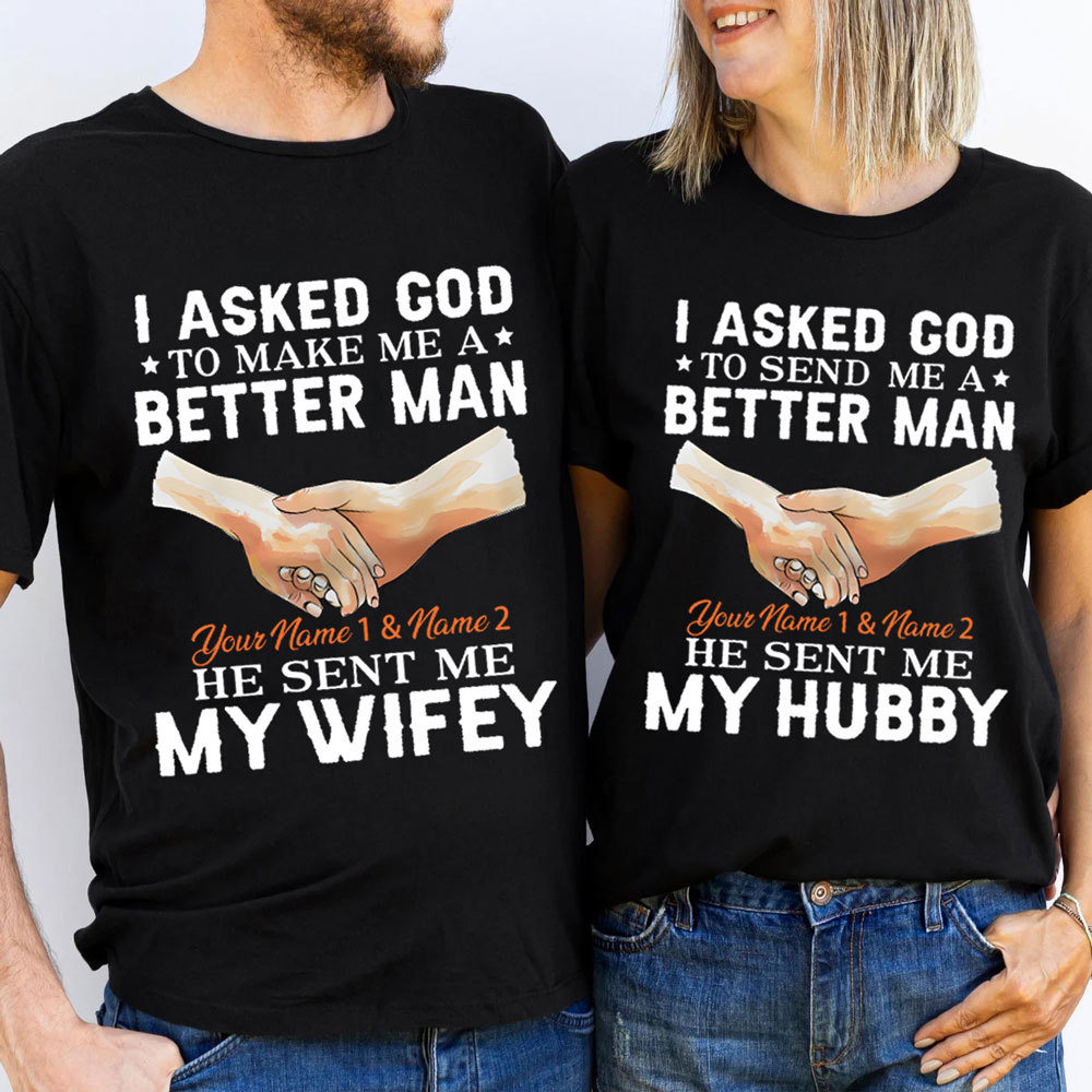 Personalized I Ask God To Make & Send Me A Better Man He Sent Me My Wife & Hubby Christian Couple T-shirt