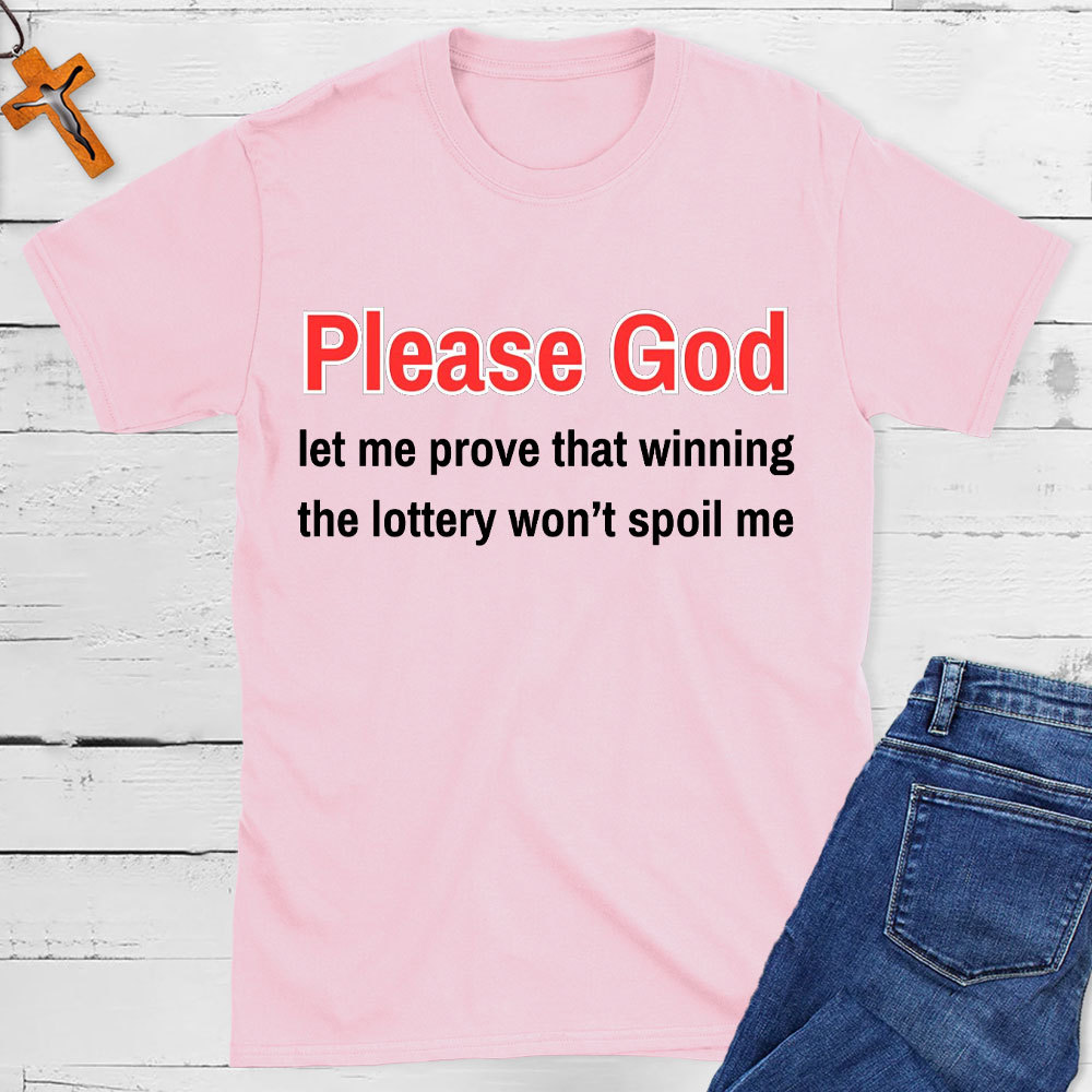 Please God Let Me Prove That Winning The Lottery Wont Spoil Me Christian T-Shirt