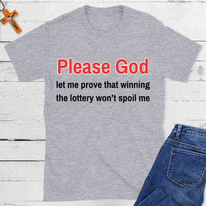 Please God Let Me Prove That Winning The Lottery Wont Spoil Me Christian T-Shirt