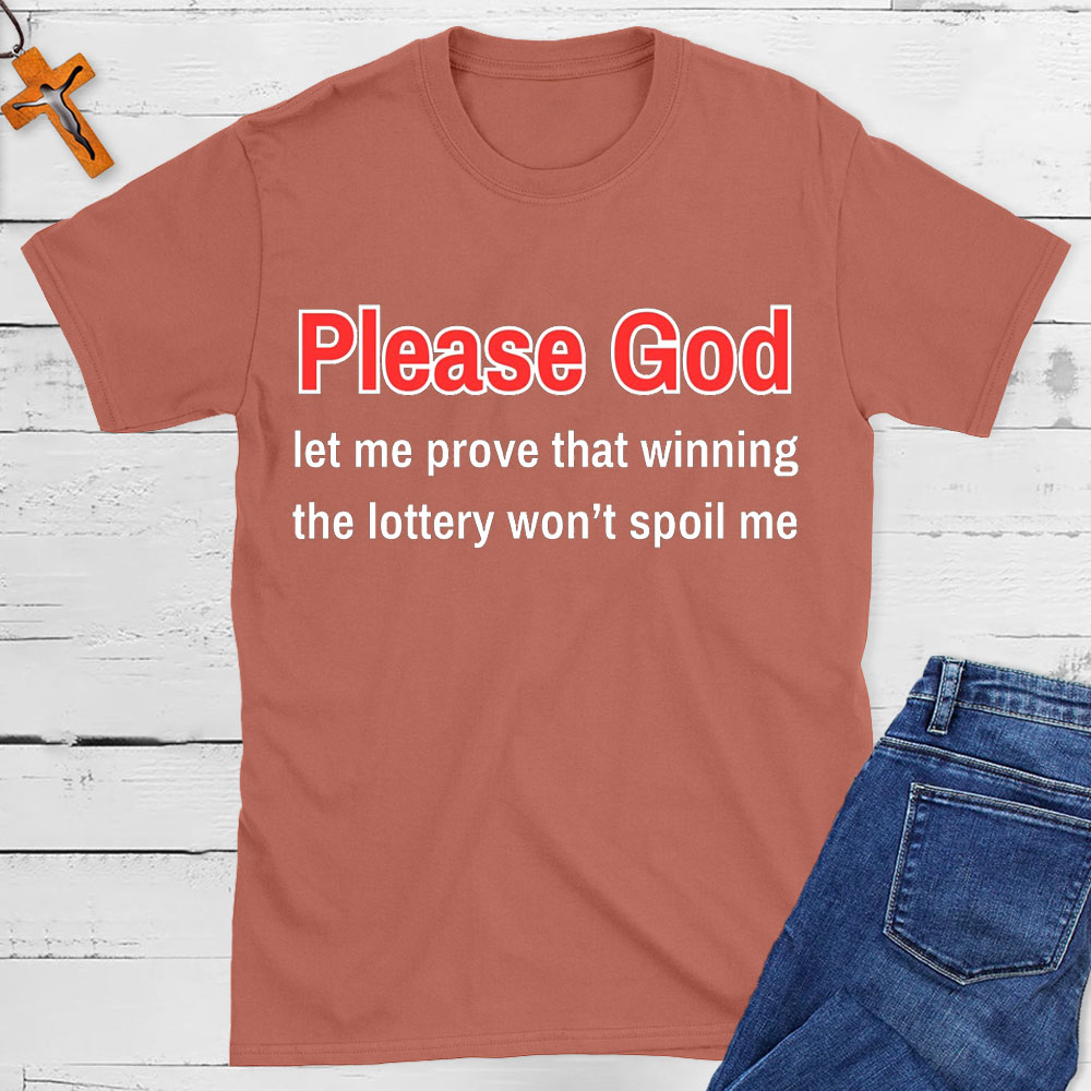 Please God Let Me Prove That Winning The Lottery Wont Spoil Me Christian T-Shirt