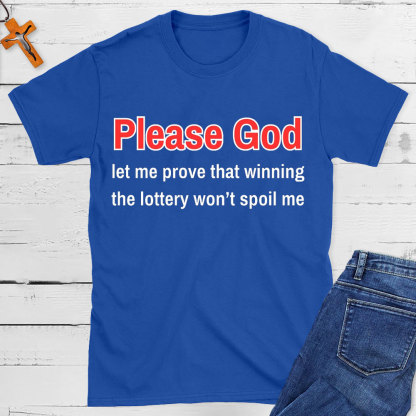 Please God Let Me Prove That Winning The Lottery Wont Spoil Me Christian T-Shirt