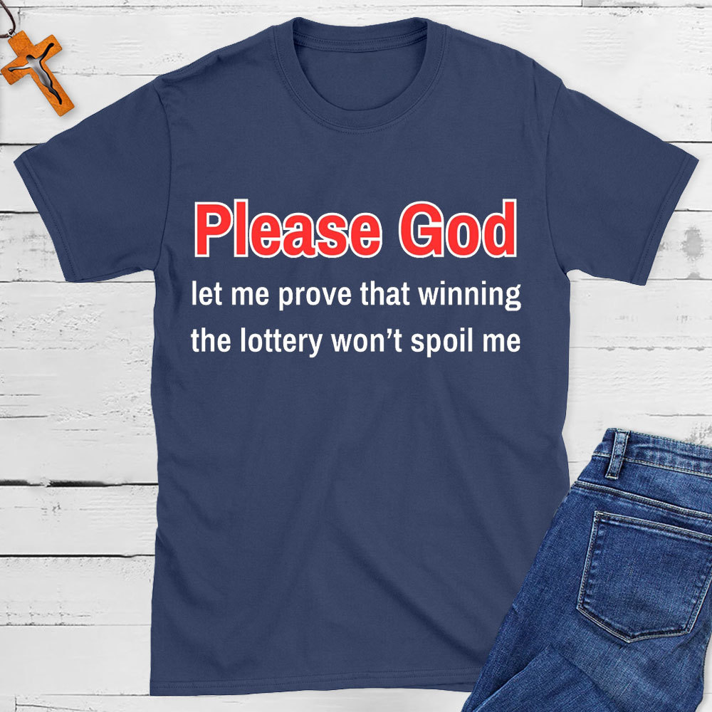 Please God Let Me Prove That Winning The Lottery Wont Spoil Me Christian T-Shirt