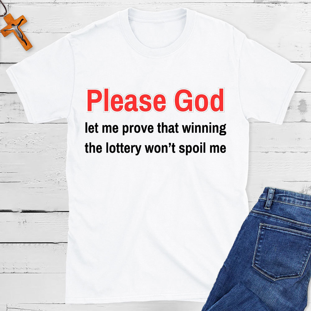 Please God Let Me Prove That Winning The Lottery Wont Spoil Me Christian T-Shirt