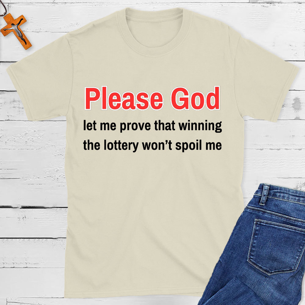 Please God Let Me Prove That Winning The Lottery Wont Spoil Me Christian T-Shirt