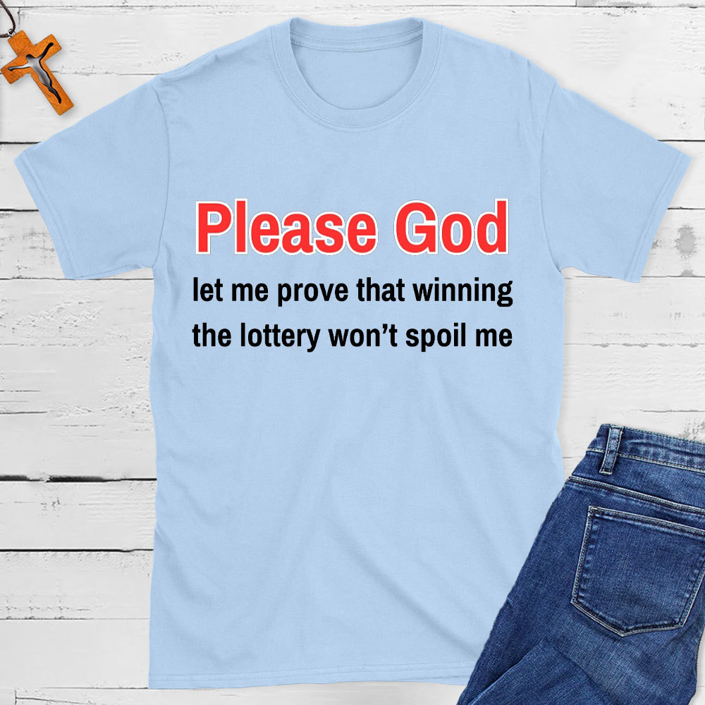 Please God Let Me Prove That Winning The Lottery Wont Spoil Me Christian T-Shirt