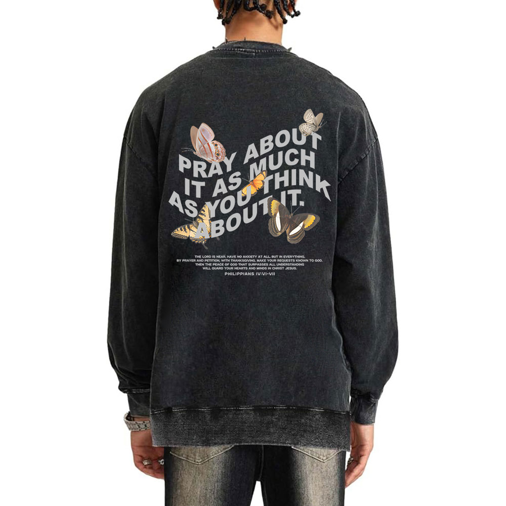 Pray About It As Much As You Think About It Christian Washed Sweatshirt
