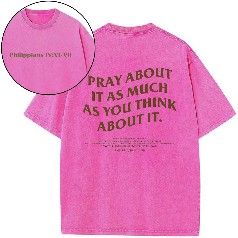 Pray About It As Much As You Think About It Christian Washed T-Shirt