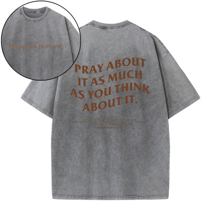 Pray About It As Much As You Think About It Christian Washed T-Shirt