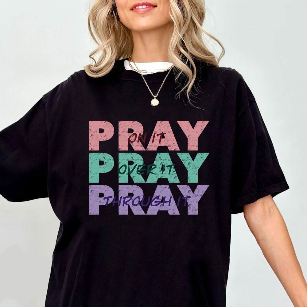 Pray On It Pray Over It Pray Through It Christian T-Shirt