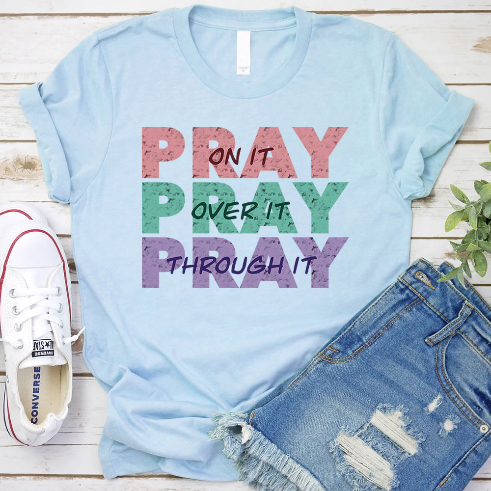 Pray On It Pray Over It Pray Through It Christian T-Shirt