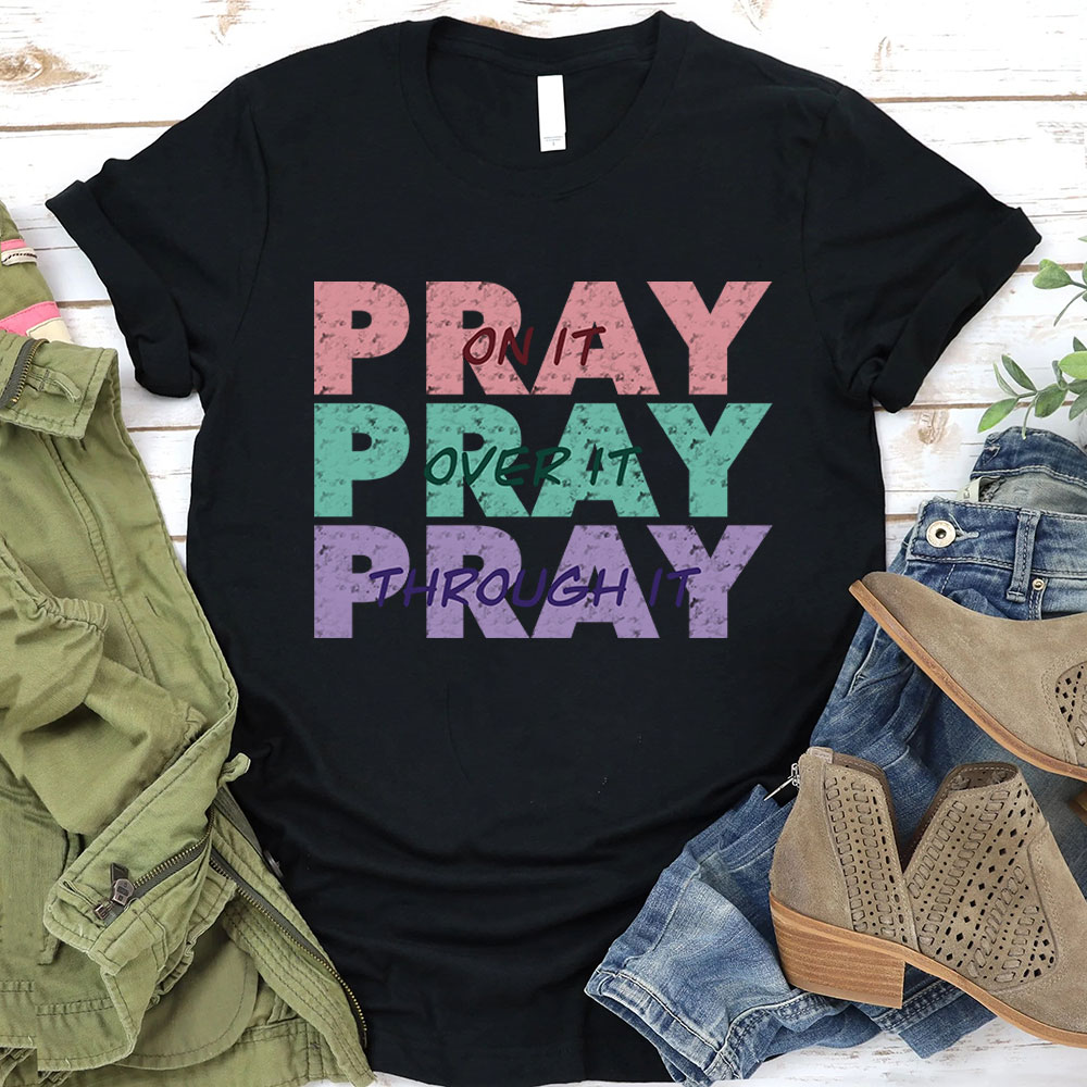 Pray On It Pray Over It Pray Through It Christian T-Shirt