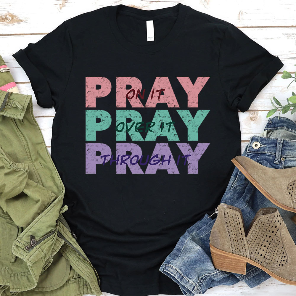 Pray On It Pray Over It Pray Through It Christian T-Shirt