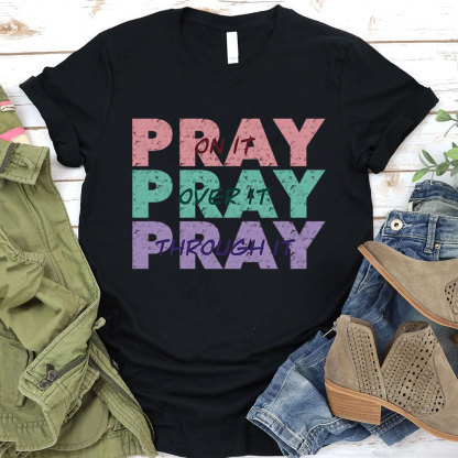 Pray On It Pray Over It Pray Through It Christian T-Shirt