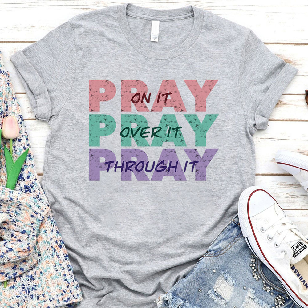 Pray On It Pray Over It Pray Through It Christian T-Shirt