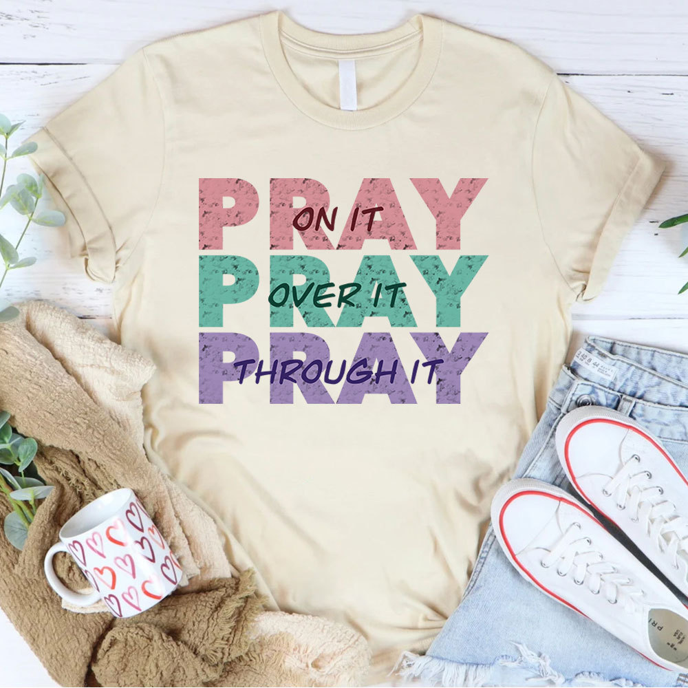Pray On It Pray Over It Pray Through It Christian T-Shirt