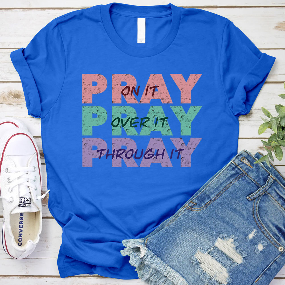 Pray On It Pray Over It Pray Through It Christian T-Shirt