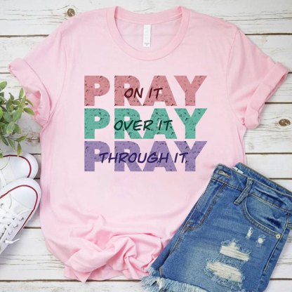 Pray On It Pray Over It Pray Through It Christian T-Shirt