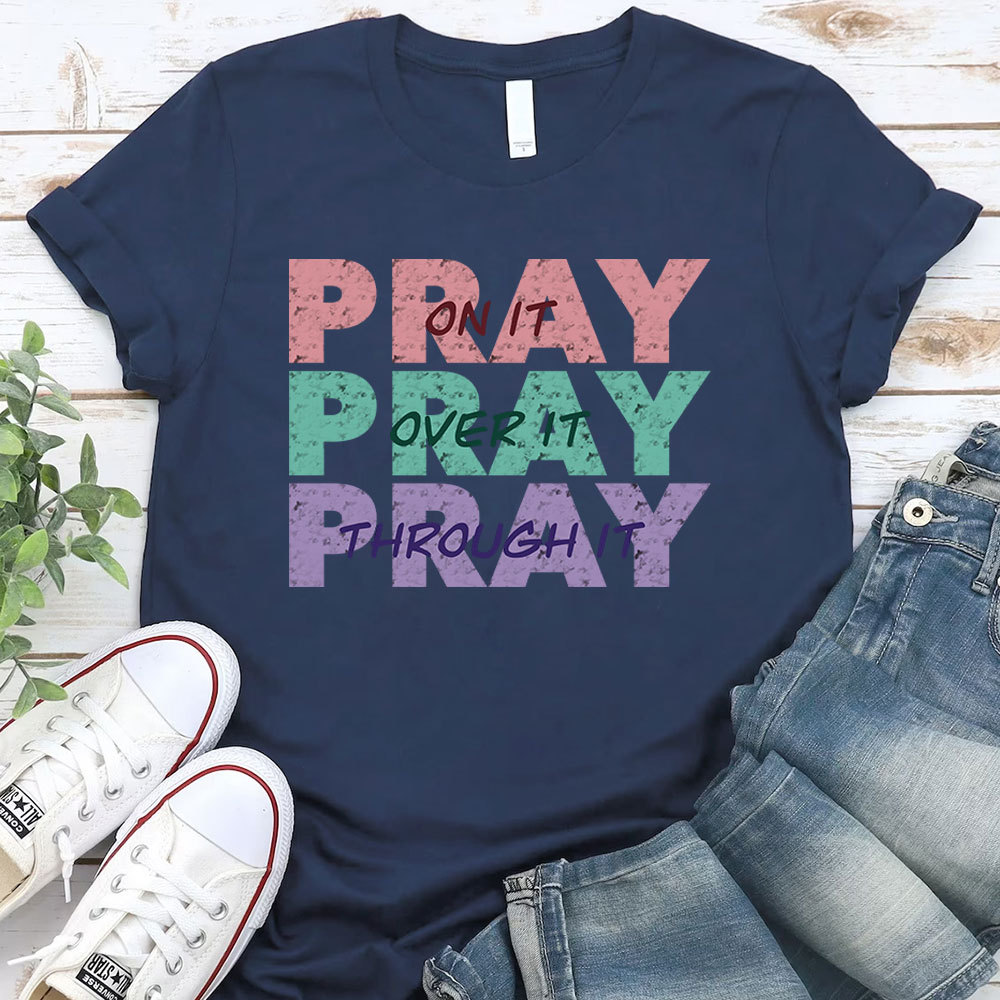 Pray On It Pray Over It Pray Through It Christian T-Shirt