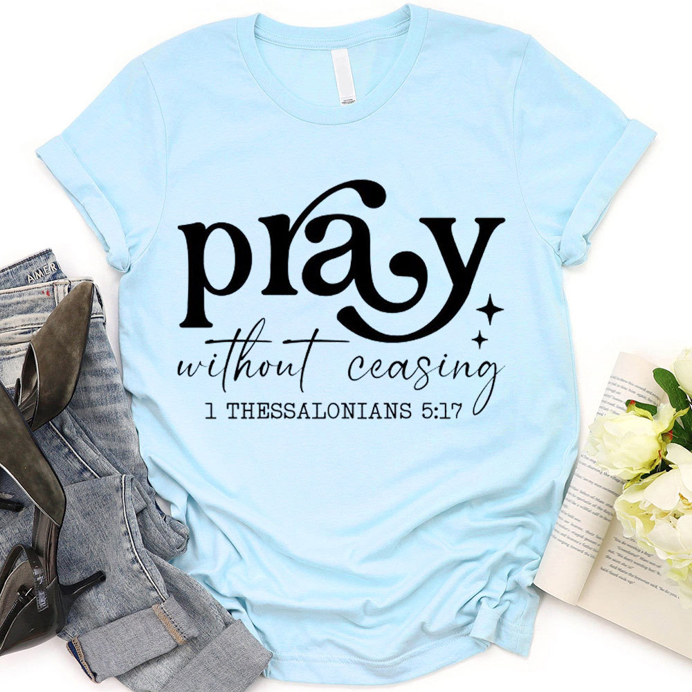 Pray Without Ceasing Christian T-Shirt