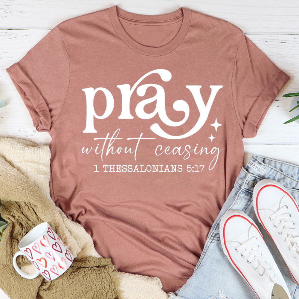 Pray Without Ceasing Christian T-Shirt