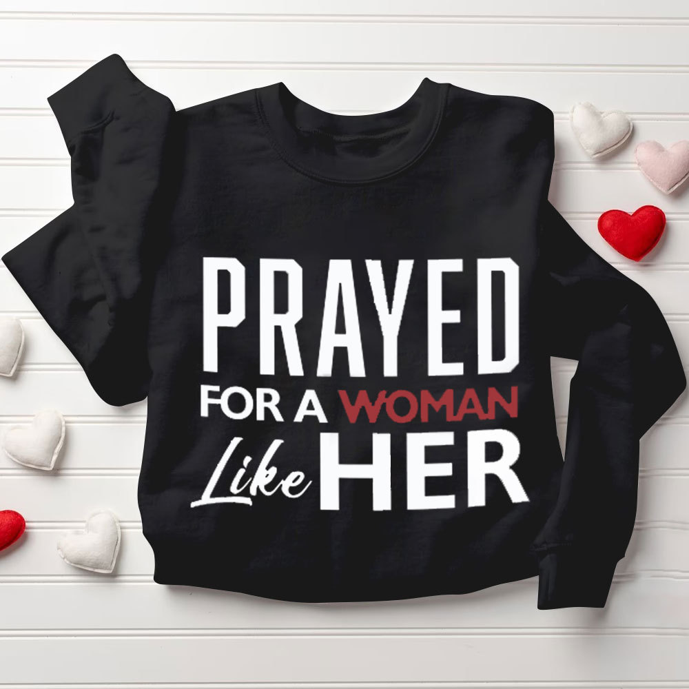 Prayed For A Women Like Her Prayed For A Men Like Him Christian Couple Sweatshirt