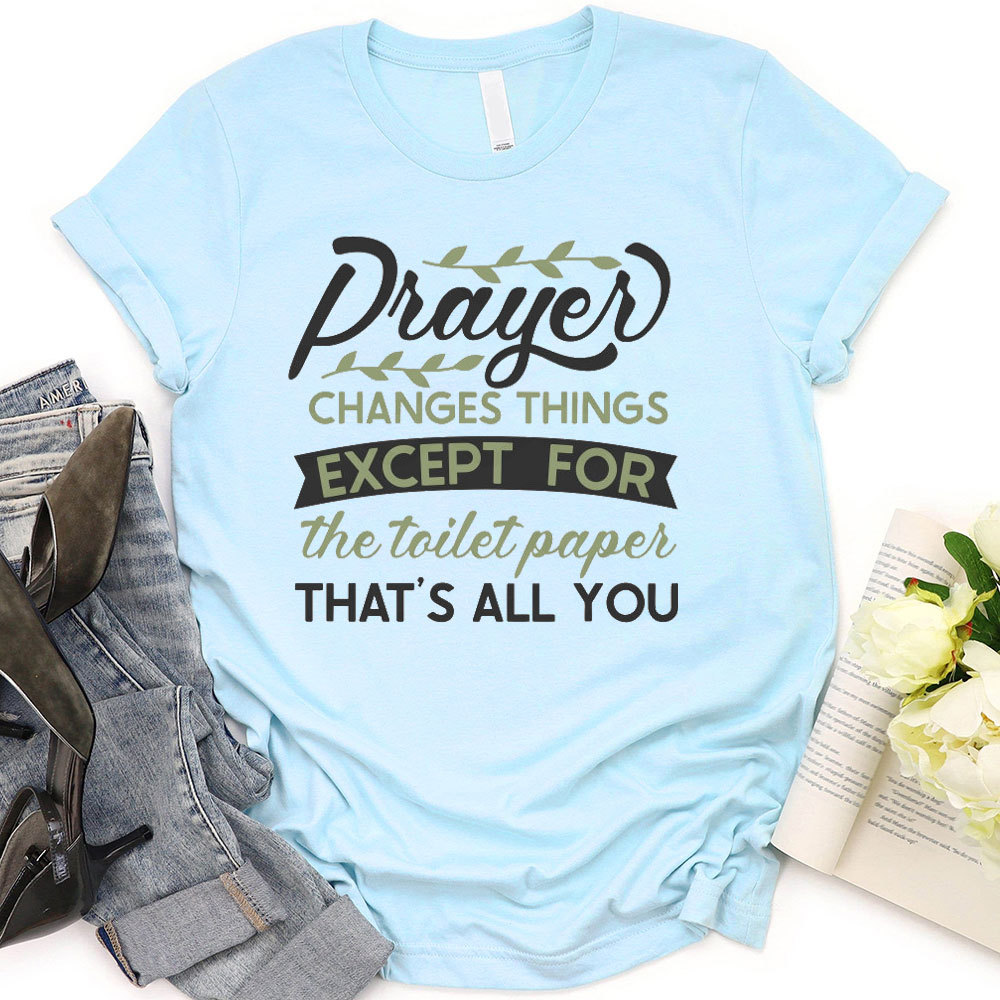 Prayer Changes Things Except For The Toilet Paper Christian T-Shirt