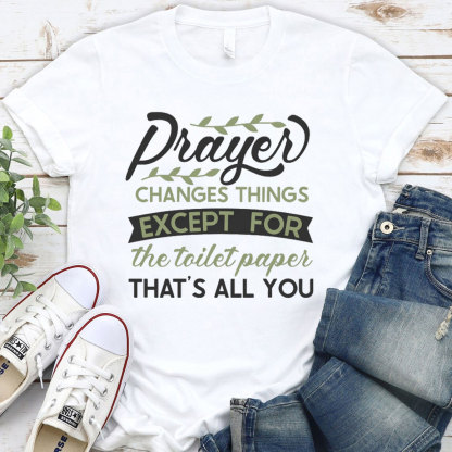 Prayer Changes Things Except For The Toilet Paper Christian T-Shirt