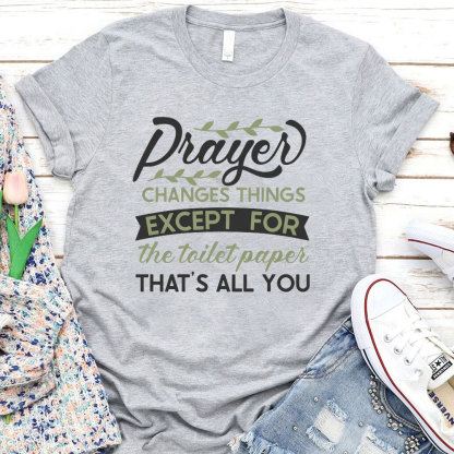 Prayer Changes Things Except For The Toilet Paper Christian T-Shirt