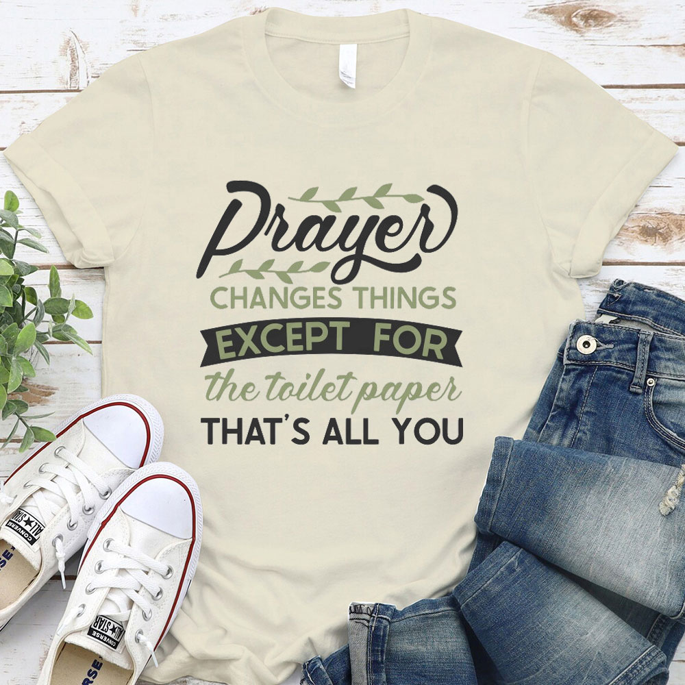 Prayer Changes Things Except For The Toilet Paper Christian T-Shirt