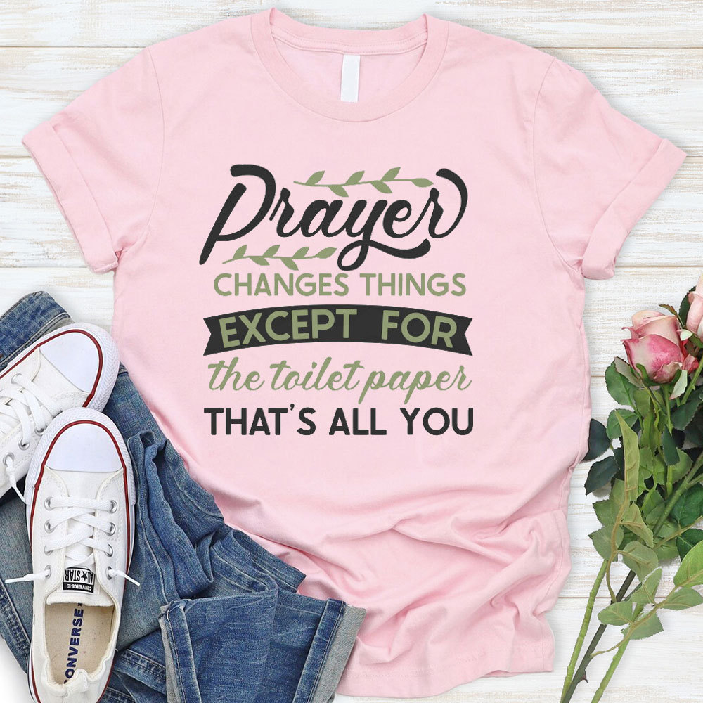 Prayer Changes Things Except For The Toilet Paper Christian T-Shirt