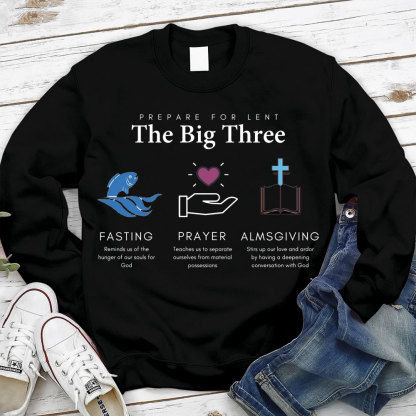 Prepare For Lent The Big Three Fasting Prayer Almsgiving Christian Sweatshirt