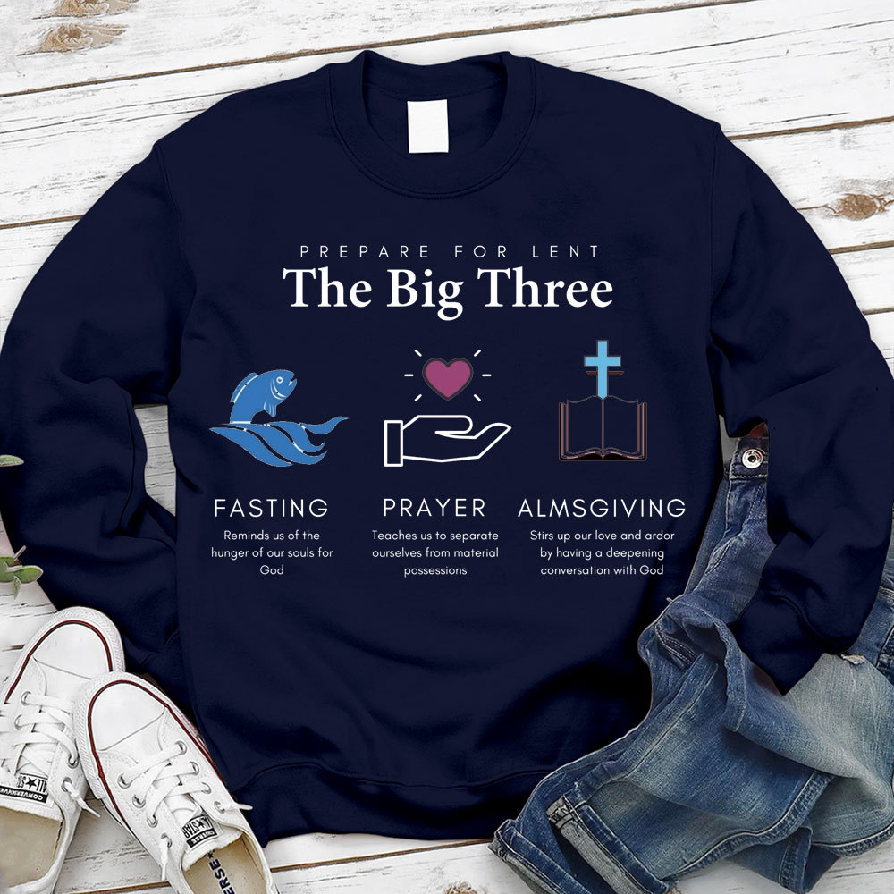 Prepare For Lent The Big Three Fasting Prayer Almsgiving Christian Sweatshirt