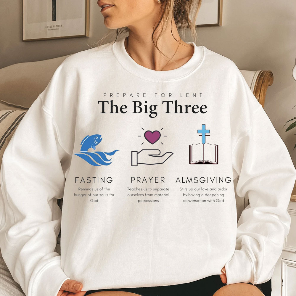 Prepare For Lent The Big Three Fasting Prayer Almsgiving Christian Sweatshirt