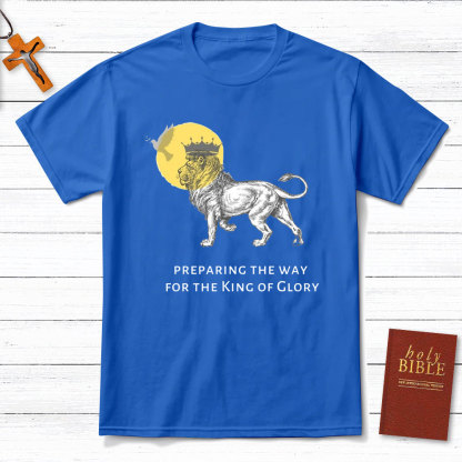 Preparing The Way For The King Of Glory Christian T-Shirt