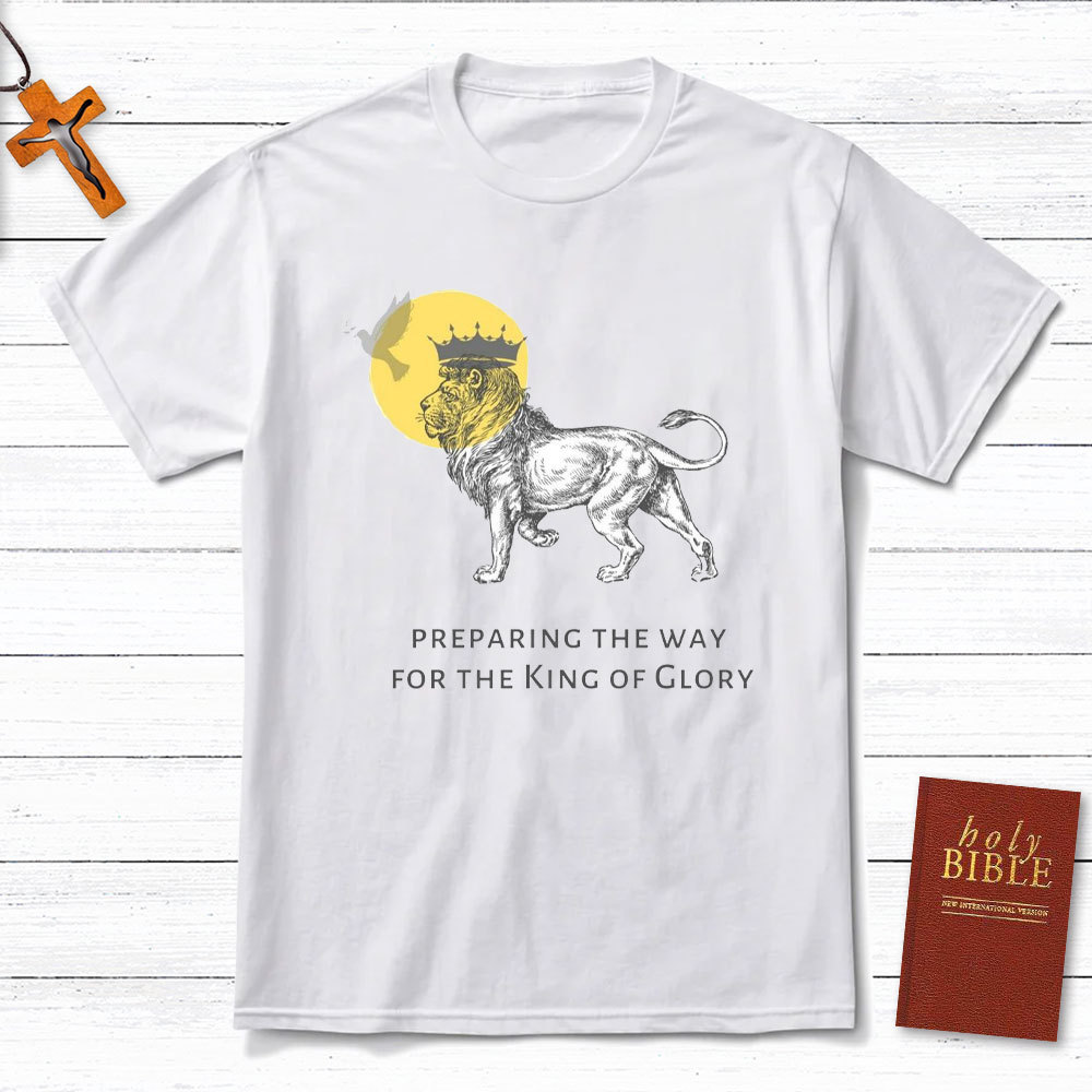 Preparing The Way For The King Of Glory Christian T-Shirt