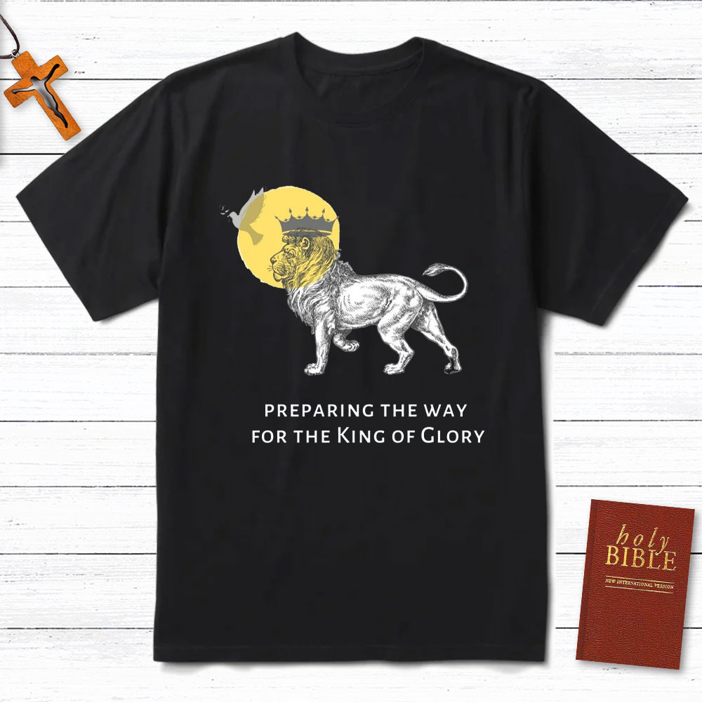 Preparing The Way For The King Of Glory Christian T-Shirt