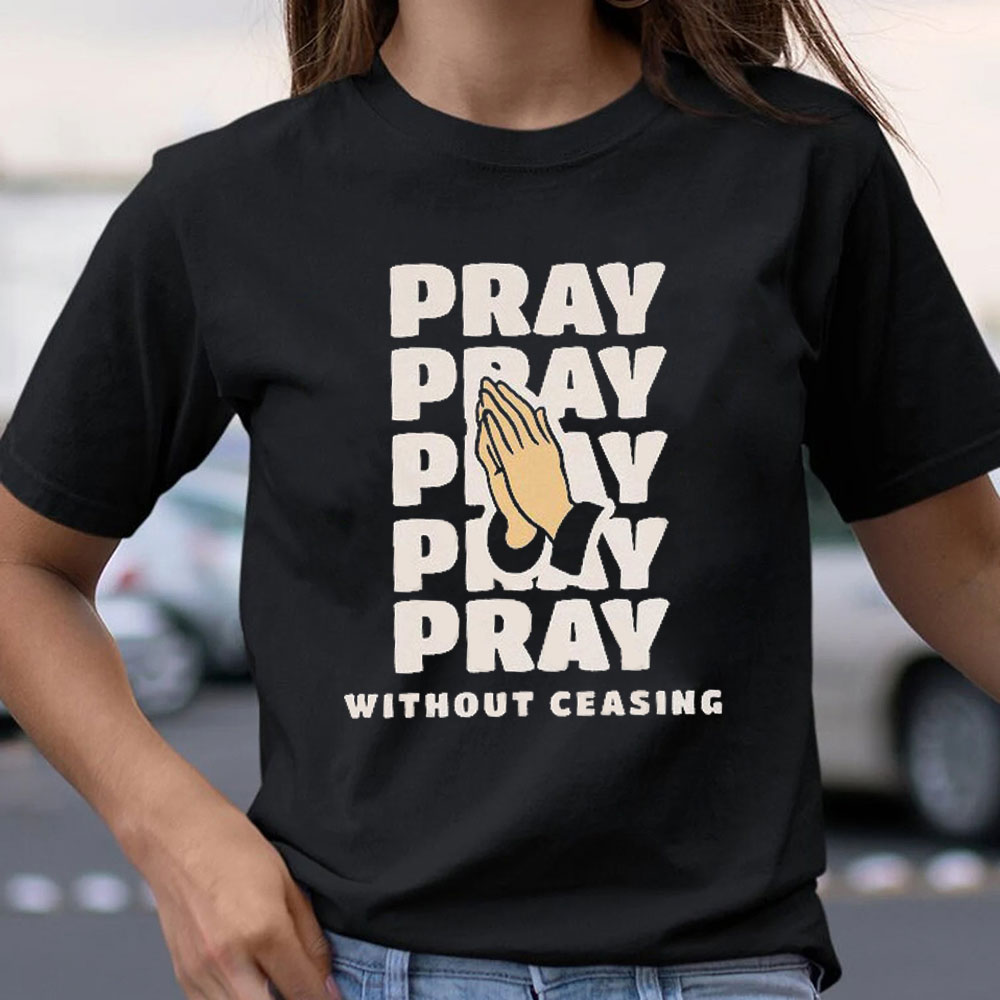 Pray Without Ceasing Christian T-Shirt