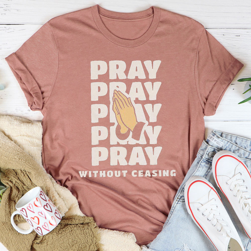 Pray Without Ceasing Christian T-Shirt