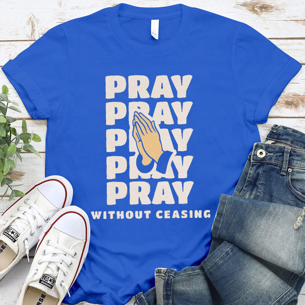 Pray Without Ceasing Christian T-Shirt