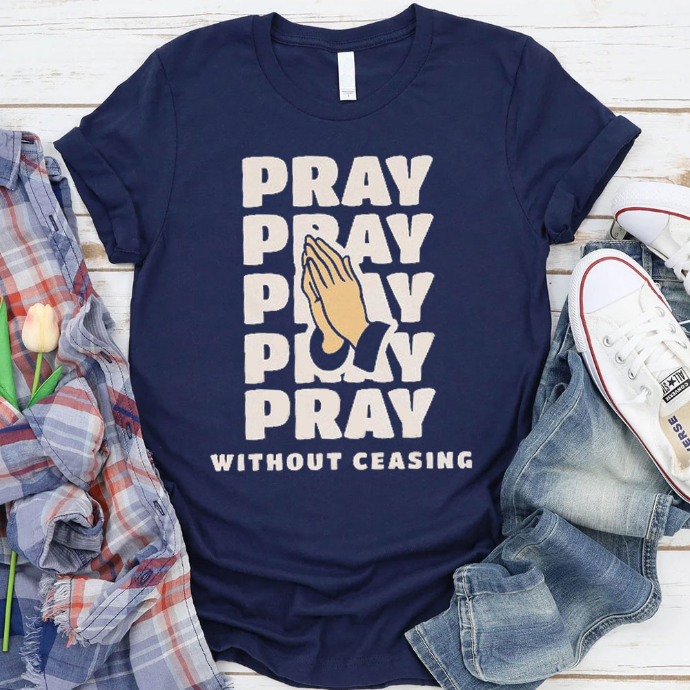 Pray Without Ceasing Christian T-Shirt