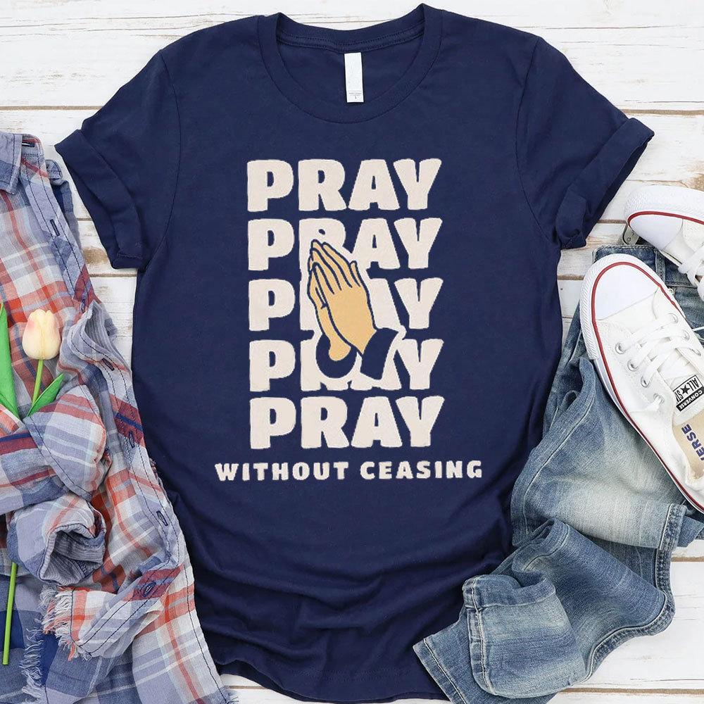 Pray Without Ceasing Christian T-Shirt