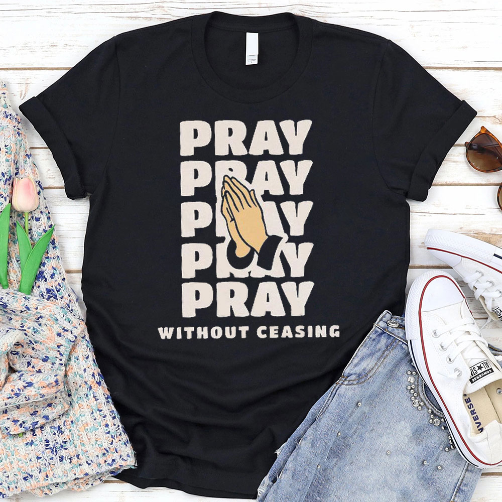 Pray Without Ceasing Christian T-Shirt