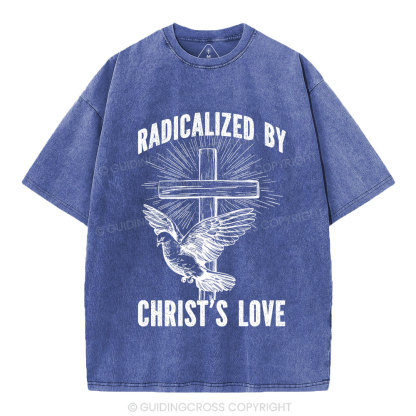 Radicalized by Christ’s Love Christian Washed T-Shirt