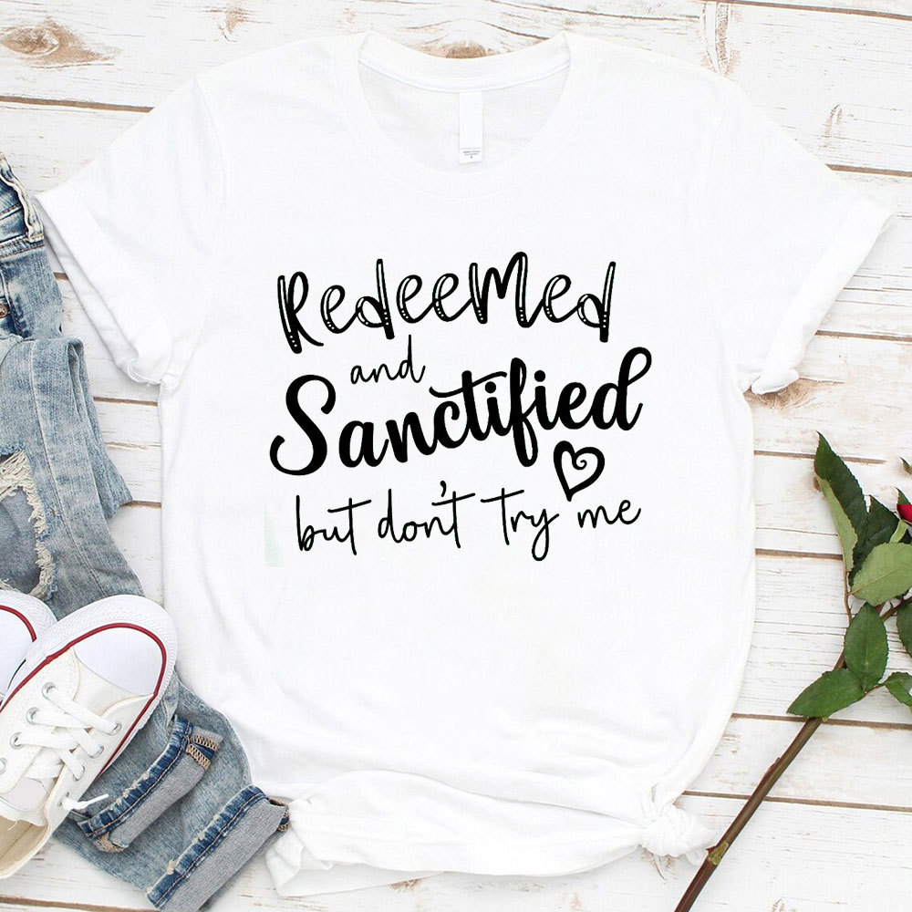 Redeemed And Sanctified But Dont Try Me Christian T-Shirt