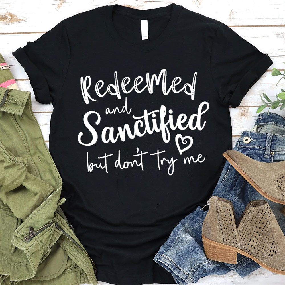 Redeemed And Sanctified But Dont Try Me Christian T-Shirt