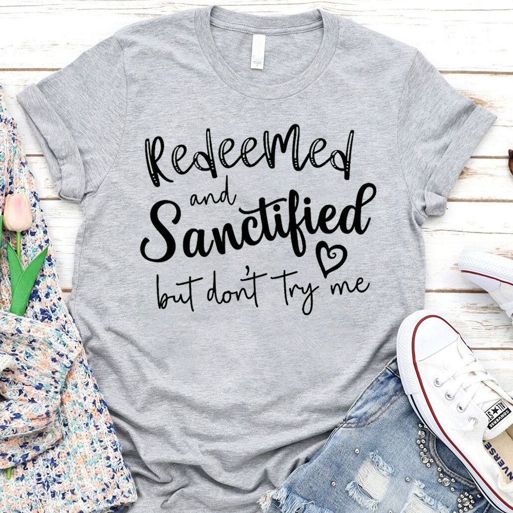 Redeemed And Sanctified But Dont Try Me Christian T-Shirt